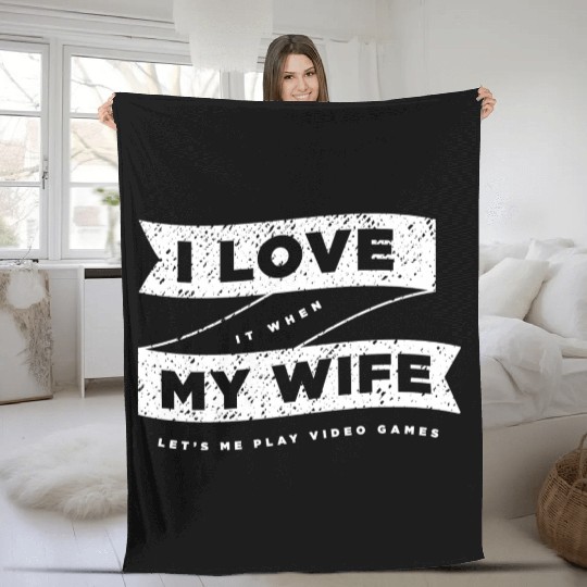 I Love It When My Wife Lets Me Play Video Games Fleece Blankets