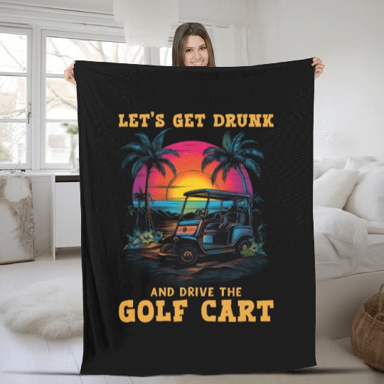 Let's Get Drunk And Drive The Golf Cart Funny Golf Fleece Blankets