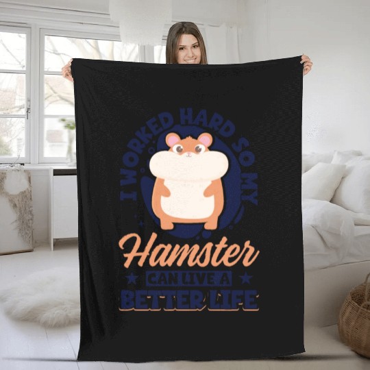 I Worked Hard So My Hamster Can Live A Better Fleece Blankets