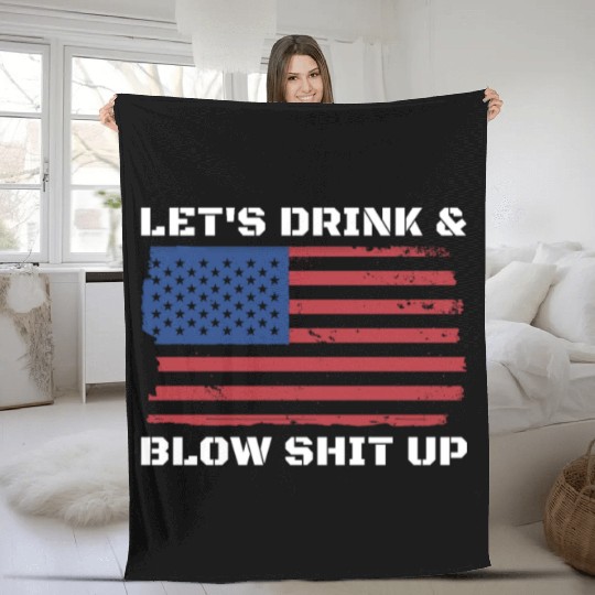 Let's Drink And Blow Shit Up Fireworks 4th Of July Fleece Blankets