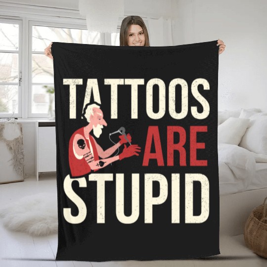 Tattoos Are Stupid Tattoo Tattooed Fleece Blankets