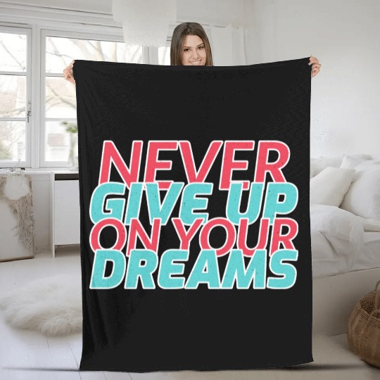 Never Give Up On Your Dreams Fleece Blankets