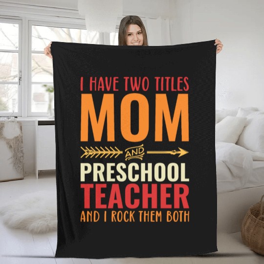 I Have Two Titles Mom and PRESCHOOL TEACHER Fleece Blankets