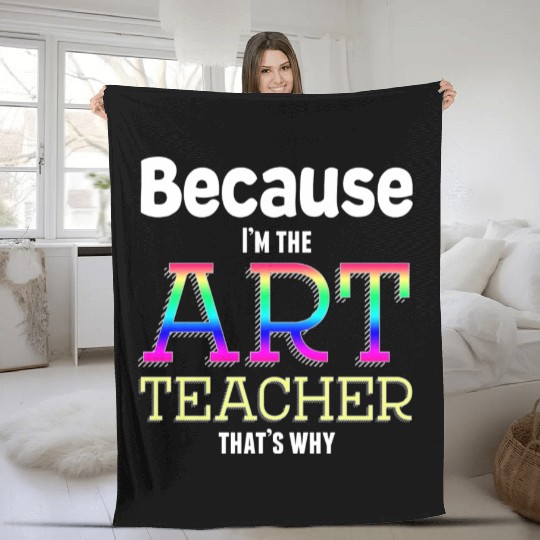 Because I m The Art Teacher That s Why Funny Fleece Blankets