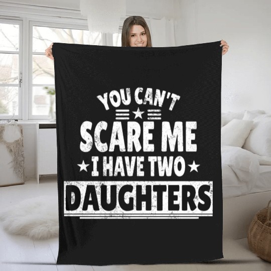 You Can't Scare Me I Have Daughters Funny Dad Fleece Blankets