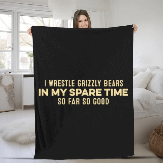 I Wrestle Grizzly Bears In My Spare Time Relax Pun Fleece Blankets