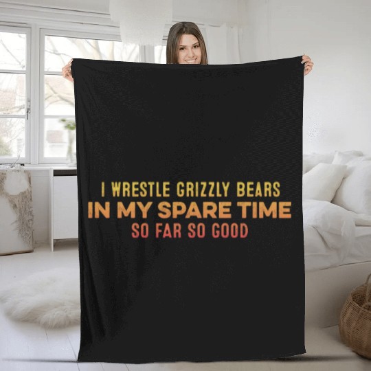 I Wrestle Grizzly Bears In My Spare Time Relaxing Fleece Blankets