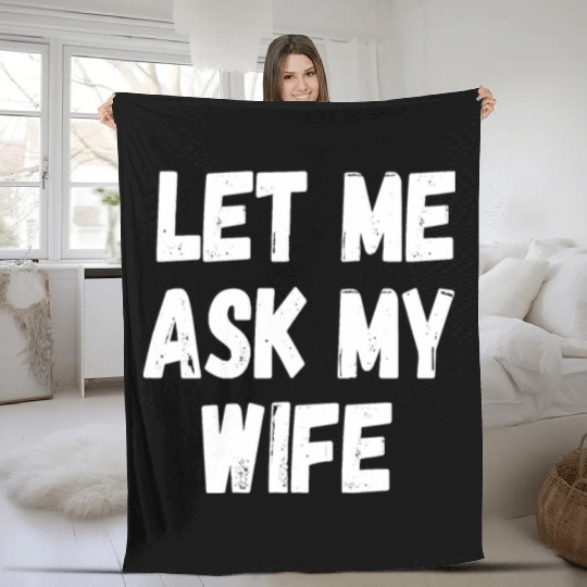 Let Me Ask My Wife Funny Husband Saying Fleece Blankets