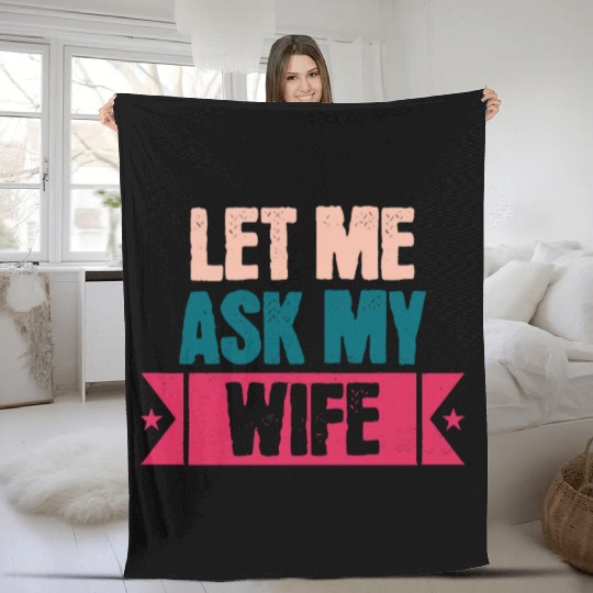 Let Me Ask My Wife Funny Saying Fleece Blankets