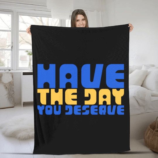 Have The Day You Deserve, blue and yellow, motivat Fleece Blankets