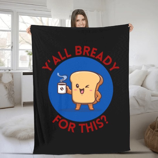 Y all Bready For This Cute Bread Pun Fleece Blankets