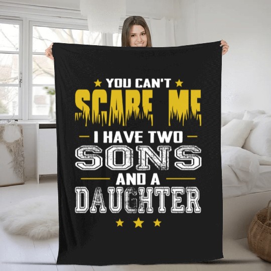 You Can t Scare Me I Have Two Sons And A Daughter Fleece Blankets