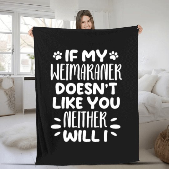 If My Weimaraner Doesn't Like You Neither Will I Fleece Blankets