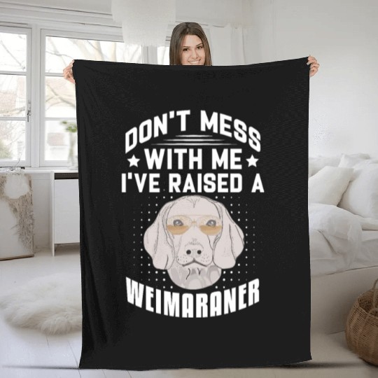 Don't Mess With Me I've Raised A Weimaraner Fleece Blankets
