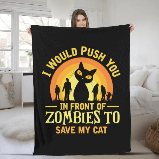 I Push You In Front Of Zombies To Save My Cat Fleece Blankets