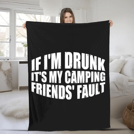 If I'm Drunk It's My Camping Friends' Fault 4 Fleece Blankets