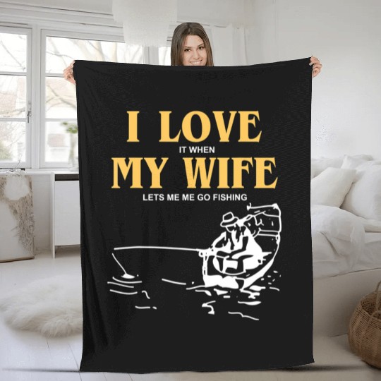 I Love It When My Wife Lets Me Go Fishing Funny Fleece Blankets