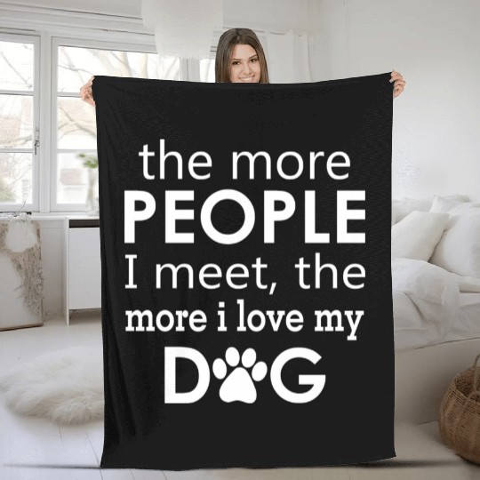 The More People I Meet The More I Love My Dog Fleece Blankets