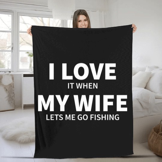 i love it when my wife lets me go fishing Fleece Blankets