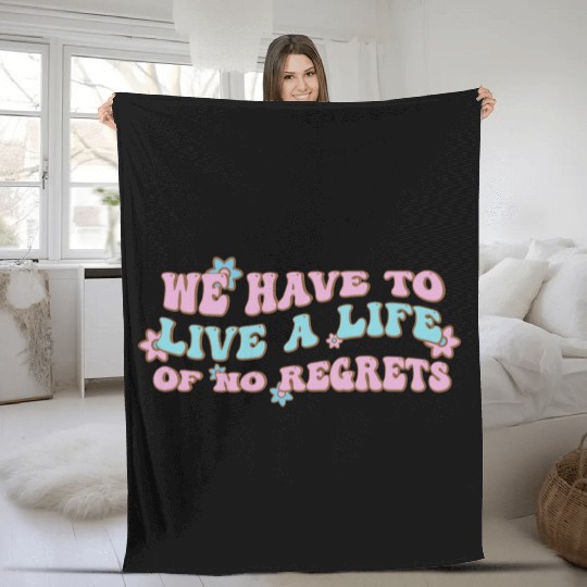 We have to live a life of no regrets Fleece Blankets