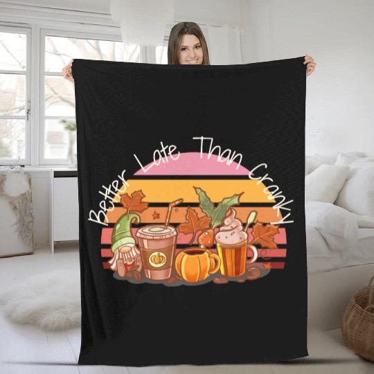 Better Late Better Late Than Cranky Fall Autumn Fleece Blankets