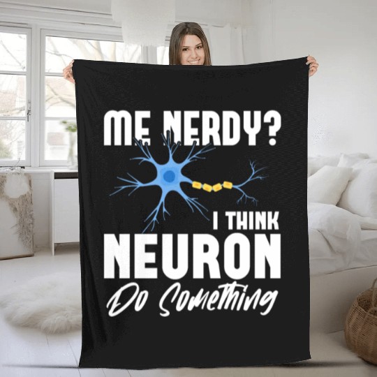 Me Nerdy? I Think Neuron Do Something Neuroscience Fleece Blankets