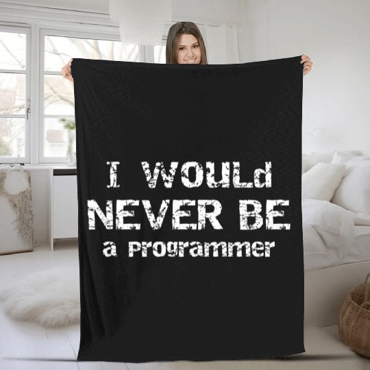 I Would Never Be Programmer Gift for Programmer Fleece Blankets