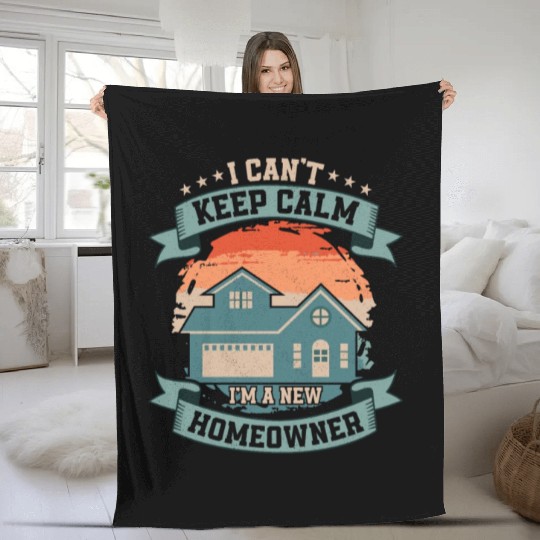 I Can't Keep Calm I'm A New Homeowner Home Housewa Fleece Blankets