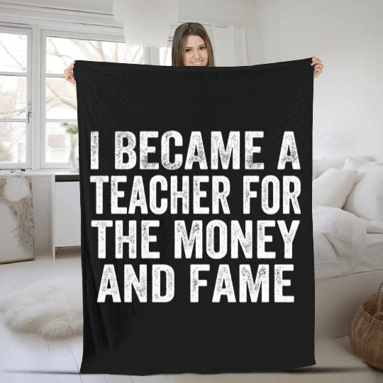I Became A Teacher For The Money And Fame Fleece Blankets