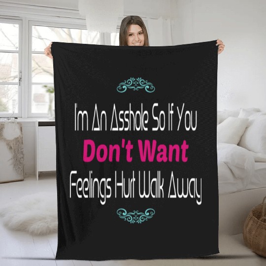 I m An Asshole So If You Don t Want Feelings Fleece Blankets