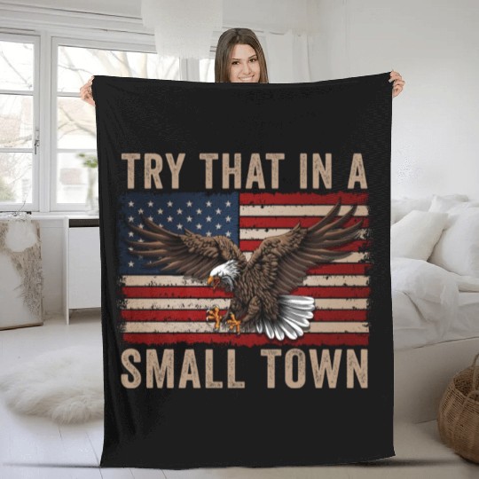 Try That In A Small Town American Flag Eagle Fleece Blankets