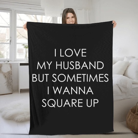 I Love My Husband But Sometimes I Wanna Square Up Fleece Blankets