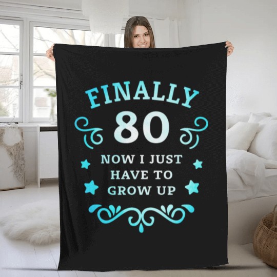 Finally 80 Now i have to grow up 80th Birthday Fleece Blankets