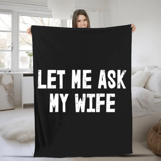 Let Me Ask My Wife | Funny Marriage Fleece Blankets