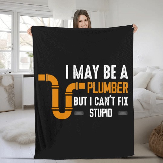 I May Be A Plumber But I Can't Fix Stupid Pipe Plu Fleece Blankets