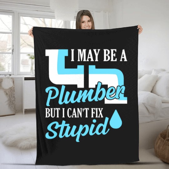 I May Be A Plumber But I Can't Fix Stupid Plumbing Fleece Blankets
