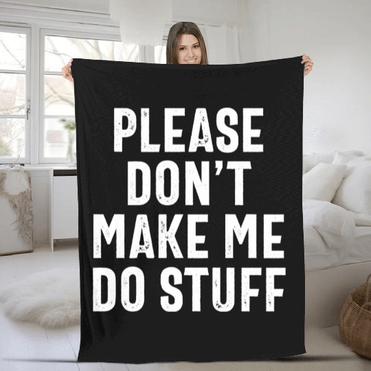 Please Don't Make Me Do Stuff Funny Lazy Saying Fleece Blankets