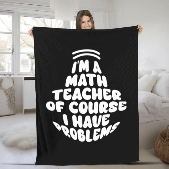 I'm A Math Teacher Of Course I Have Problems Fleece Blankets