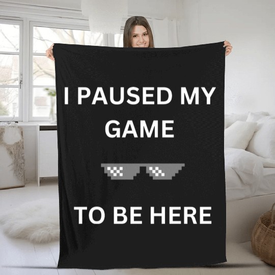 I Paused My Game to Be Here Fleece Blankets
