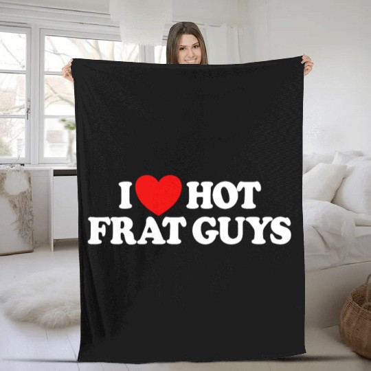 I Love Hot Frat Guys College Women's Hot Frat Guys Fleece Blankets