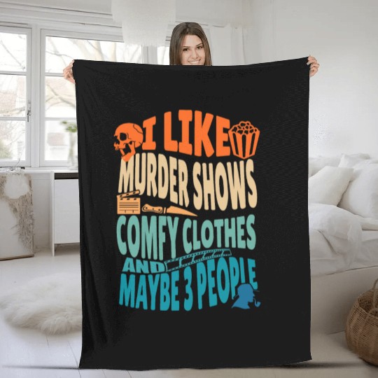 Funny I like murder shows comfy clothes and maybe Fleece Blankets