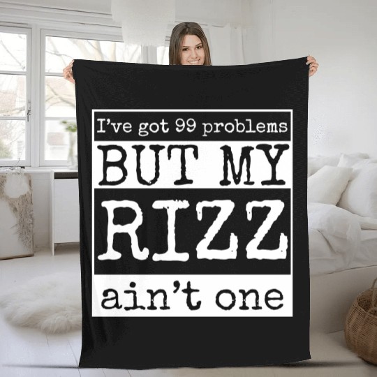 I've got 99 problems but my rizz ain't one, funny Fleece Blankets