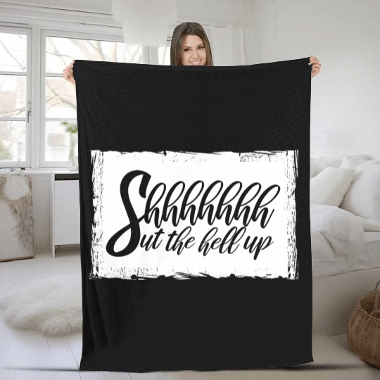 Shhh Shut The Hell Up Funny Sarcastic Joke Quote Fleece Blankets