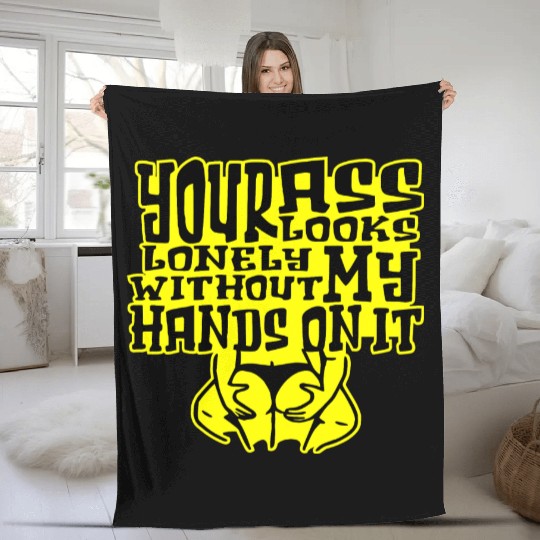 Your Ass Looks Lonely Without My Hands On It © Fleece Blankets