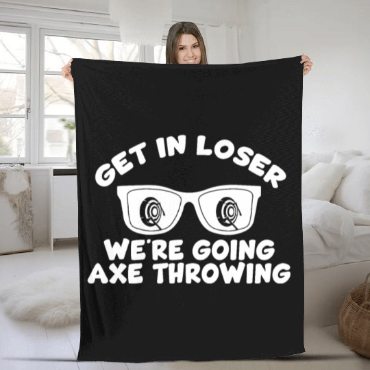 Get In Loser We're Going Axe Throwing Axe Thrower Fleece Blankets