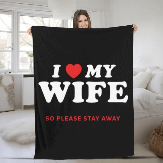 I Love My Wife So Please Stay Away Fleece Blankets