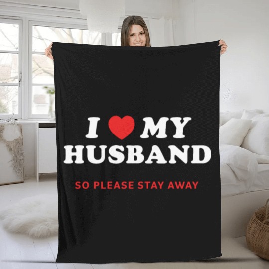 I Love My Husband So Please Stay Away Fleece Blankets
