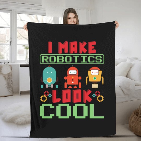 I Make Robotics Look Cool Robot Engineer Robotics Fleece Blankets