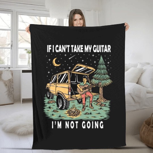 I'm Not Going If I Can't Take My Guitar Fleece Blankets