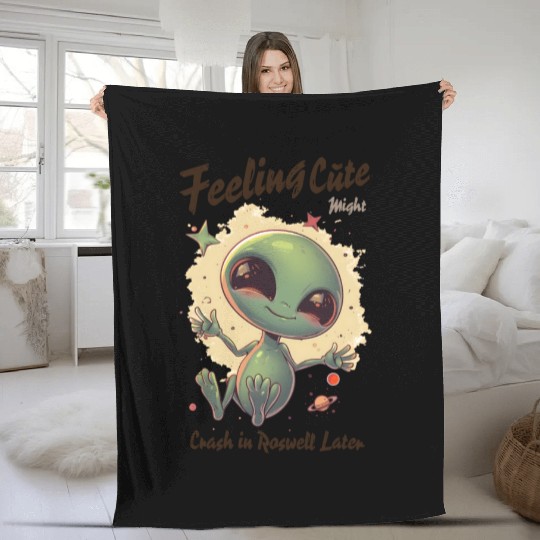Alien Feeling Cute Might Crash in Roswell Later Fleece Blankets
